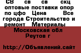  СВ 95, св110, св 164, скц  оптовые поставки опор по цфо › Цена ­ 10 - Все города Строительство и ремонт » Материалы   . Московская обл.,Реутов г.